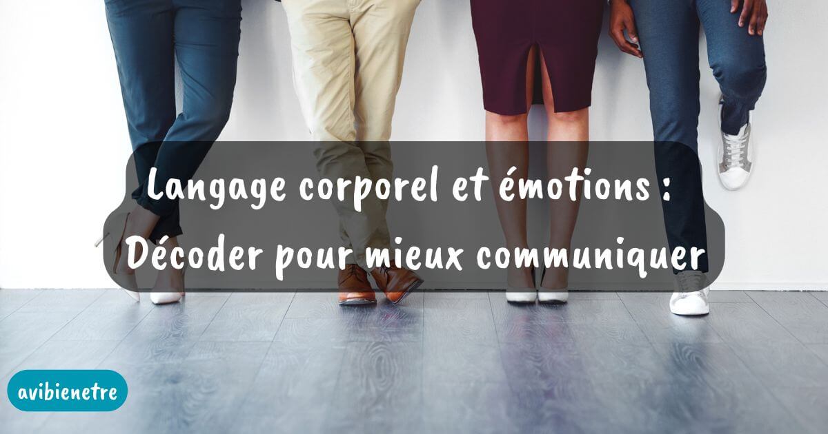 Langage Corporel Et émotion : Décoder Pour Mieux Communiquer